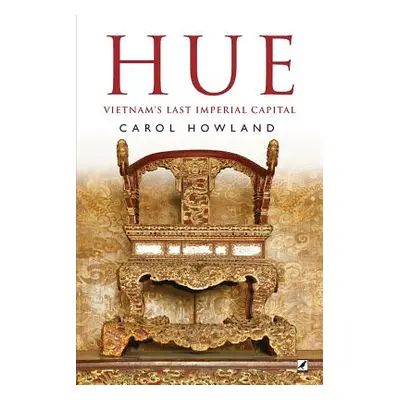 "Hue: Vietnam's Last Imperial Capital" - "" ("Howland Carol")