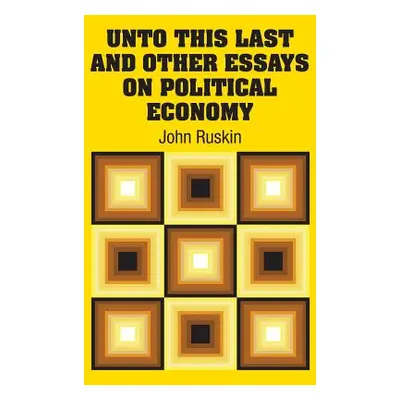 "Unto This Last and Other Essays on Political Economy" - "" ("Ruskin John")