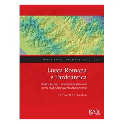 "Lucca Romana e Tardoantica: Analisi spaziali e modelli computazionali per lo studio dei paesagg