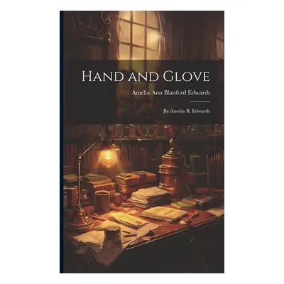 "Hand and Glove: By Amelia B. Edwards" - "" ("Edwards Amelia Ann Blanford")