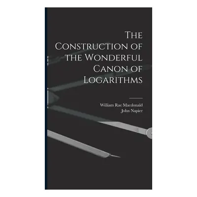 "The Construction of the Wonderful Canon of Logarithms" - "" ("MacDonald William Rae")