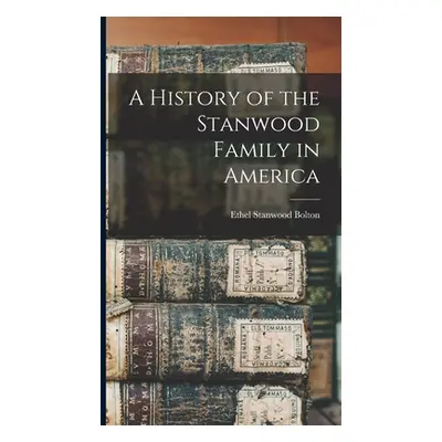 "A History of the Stanwood Family in America" - "" ("Bolton Ethel Stanwood")