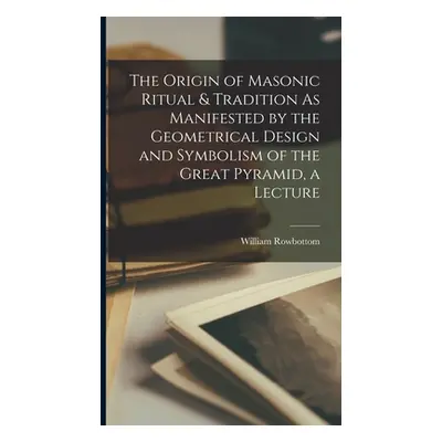 "The Origin of Masonic Ritual & Tradition As Manifested by the Geometrical Design and Symbolism 