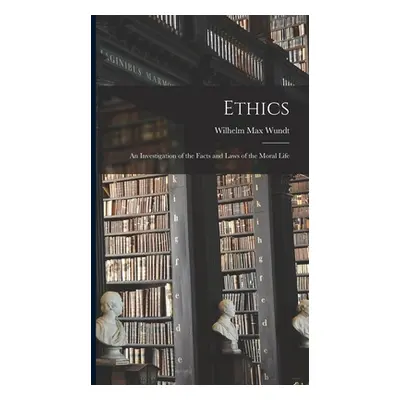 "Ethics: An Investigation of the Facts and Laws of the Moral Life" - "" ("Wundt Wilhelm Max")