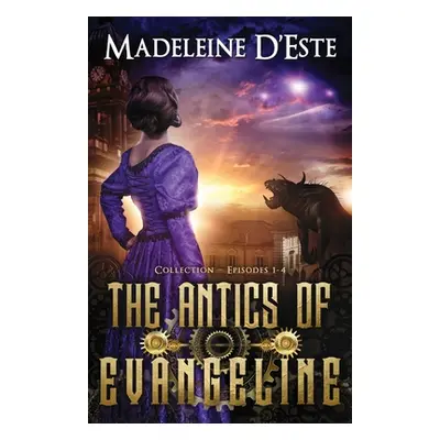 "The Antics of Evangeline: Collection 1: Mystery and Mayhem in steampunk Melbourne" - "" ("D'Est