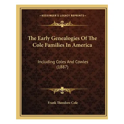 "The Early Genealogies Of The Cole Families In America: Including Coles And Cowles (1887)" - "" 