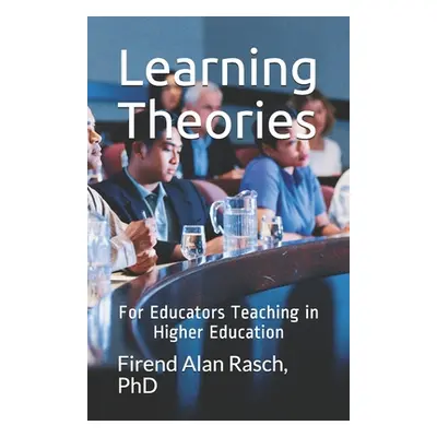 "Learning Theories: For Educators Teaching in Higher Education" - "" ("Rasch Firend Alan")