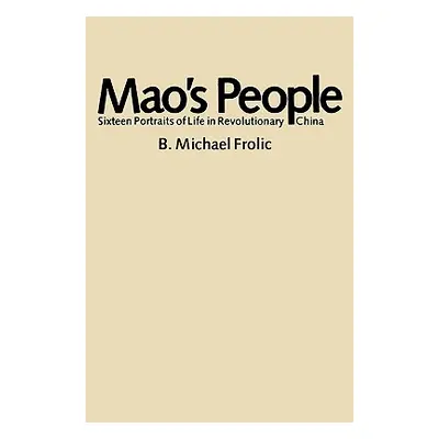 "Mao's People: Sixteen Portraits of Life in Revolutionary China" - "" ("Frolic B. Michael")