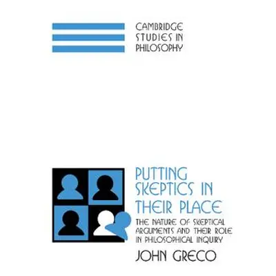 "Putting Skeptics in Their Place: The Nature of Skeptical Arguments and Their Role in Philosophi