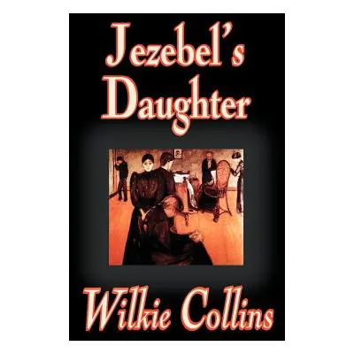 "Jezebel's Daughter by Wilkie Collins, Fiction" - "" ("Collins Wilkie")