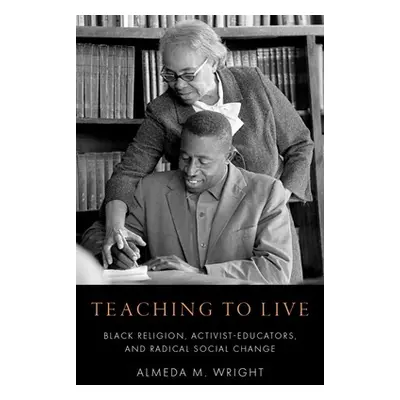 "Teaching to Live: Black Religion, Activist-Educators, and Radical Social Change" - "" ("Wright 