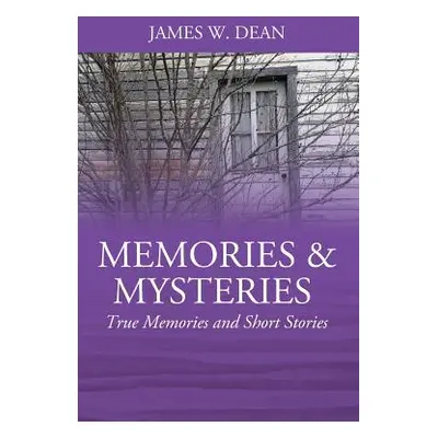 "Memories & Mysteries: True Memories and Short Stories" - "" ("Dean James W.")