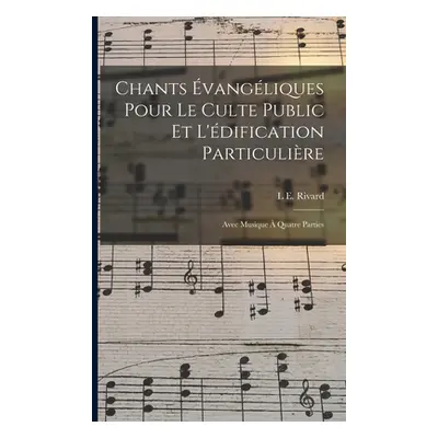 "Chants vangliques Pour Le Culte Public Et L'dification Particulire: Avec Musique Quatre Partie