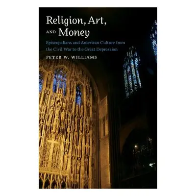 "Religion, Art, and Money: Episcopalians and American Culture from the Civil War to the Great De