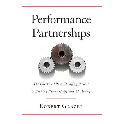 "Performance Partnerships: The Checkered Past, Changing Present and Exciting Future of Affiliate