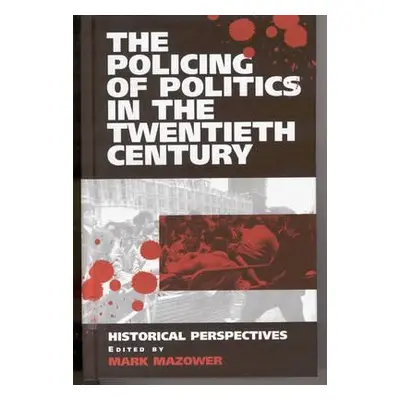 "The Policing of Politics in the Twentieth Century: Historical Perspectives" - "" ("Mazower Mark