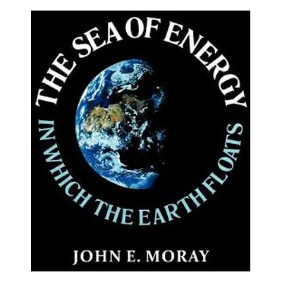 "The Sea of Energy in Which the Earth Floats" - "" ("Moray John E.")