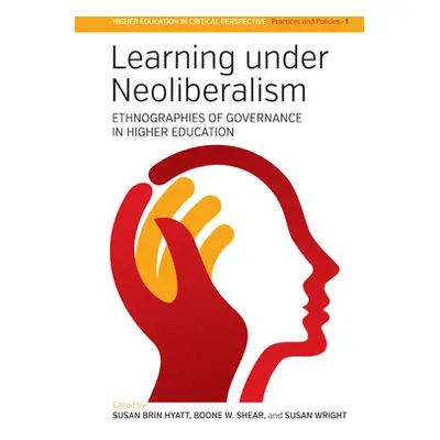 "Learning Under Neoliberalism: Ethnographies of Governance in Higher Education" - "" ("Hyatt Sus