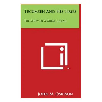 "Tecumseh and His Times: The Story of a Great Indian" - "" ("Oskison John M.")