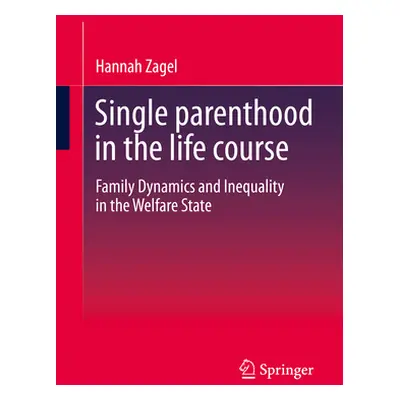 "Single Parenthood in the Life Course: Family Dynamics and Inequality in the Welfare State" - ""