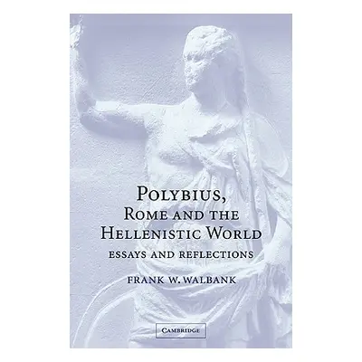 "Polybius, Rome and the Hellenistic World: Essays and Reflections" - "" ("Walbank Frank W.")