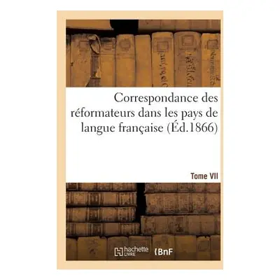 "Correspondance Des Rformateurs Dans Les Pays de Langue Franaise.Tome VII. 1541-1542: : Recueill