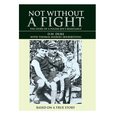 "Not without a Fight: The Story of a Polish Jew's Resistance" - "" ("Duke D. W.")