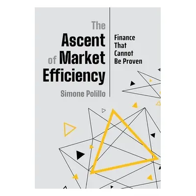 "The Ascent of Market Efficiency: Finance That Cannot Be Proven" - "" ("Polillo Simone")