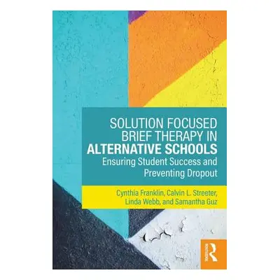 "Solution Focused Brief Therapy in Alternative Schools: Ensuring Student Success and Preventing 