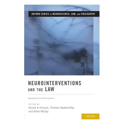 "Neurointerventions and the Law: Regulating Human Mental Capacity" - "" ("Vincent Nicole A.")