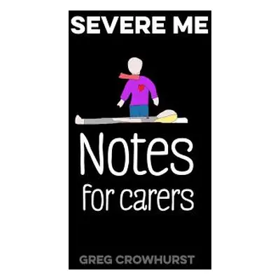 "Severe ME: Notes for Carers" - "" ("Crowhurst Greg")