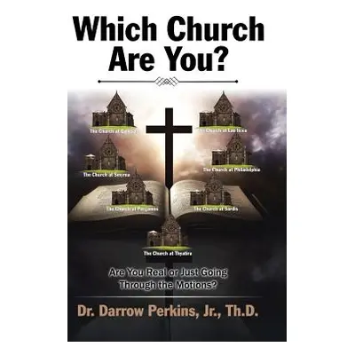 "Which Church Are You?: Are You Real or Just Going Through the Motions?" - "" ("Perkins Th D. Jr