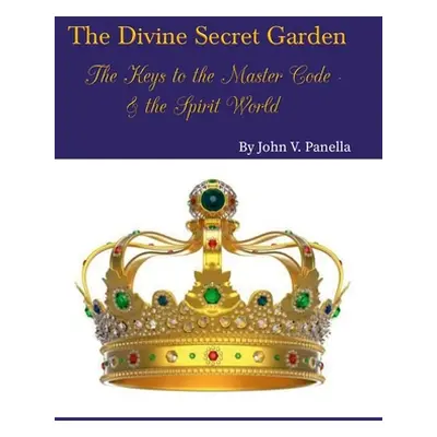 "The Divine Secret Garden - The Keys to the Master Code - & the Spirit World: Book 4 - Hardcover