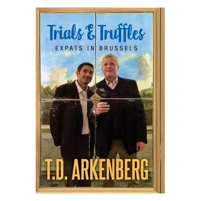 "Trials & Truffles: Expats in Brussels" - "" ("Arkenberg T. D.")