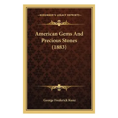 "American Gems And Precious Stones (1883)" - "" ("Kunz George Frederick")