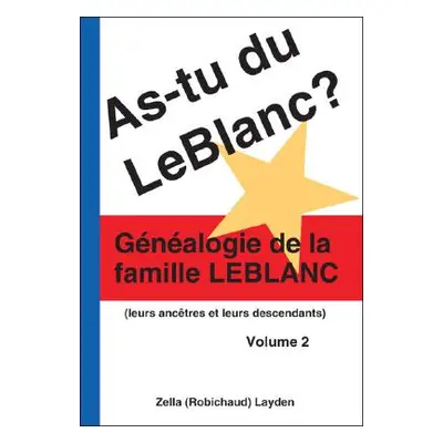 "As-Tu Du Leblanc? Volume 2: Gnalogie De La Famille Leblanc" - "" ("Layden Zella (Robichaud)")