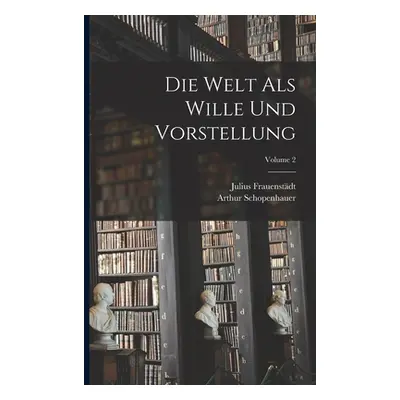 "Die Welt Als Wille Und Vorstellung; Volume 2" - "" ("Schopenhauer Arthur")