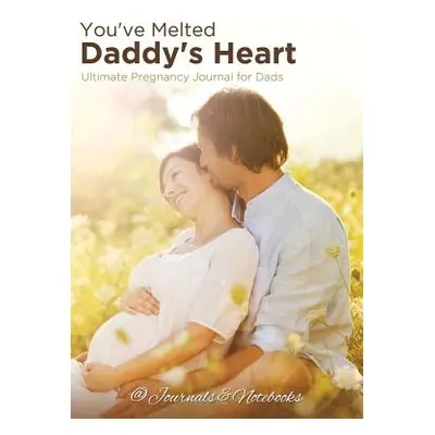 "You've Melted Daddy's Heart: Ultimate Pregnancy Journal for Dads" - "" ("@journals Notebooks")