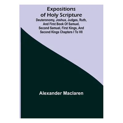 "Expositions of Holy Scripture; Deuteronomy, Joshua, Judges, Ruth, and First Book of Samuel, Sec