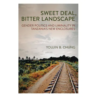 "Sweet Deal, Bitter Landscape: Gender Politics and Liminality in Tanzania's New Enclosures" - ""