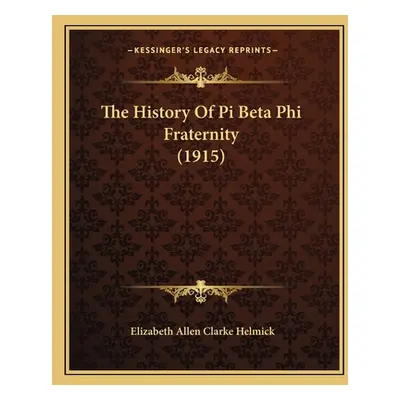 "The History Of Pi Beta Phi Fraternity (1915)" - "" ("Helmick Elizabeth Allen Clarke")