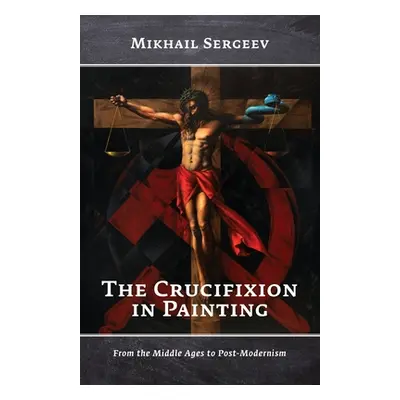 "The Crucifixion in Painting: From the Middle Ages to Post-Modernism" - "" ("Sergeev Mikhail")