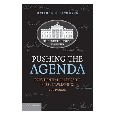 "Pushing the Agenda: Presidential Leadership in U.S. Lawmaking, 1953-2004" - "" ("Beckmann Matth