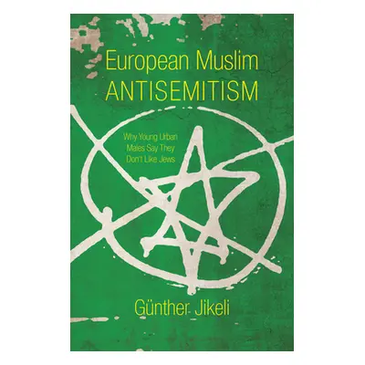 "European Muslim Antisemitism: Why Young Urban Males Say They Don't Like Jews" - "" ("Jikeli Gnt