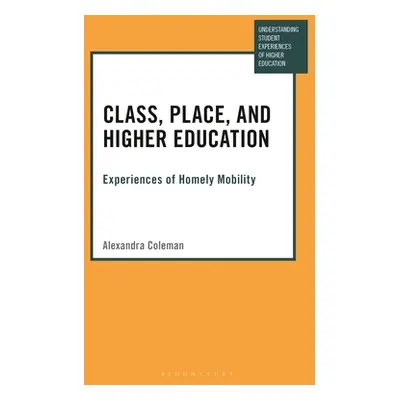 "Class, Place, and Higher Education: Experiences of Homely Mobility" - "" ("Coleman Alexandra")