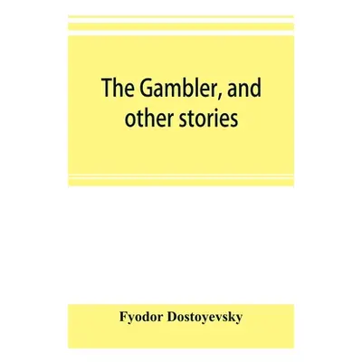 "The gambler, and other stories" - "" ("Dostoyevsky Fyodor")