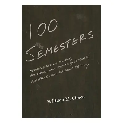 "One Hundred Semesters: My Adventures as Student, Professor, and University President, and What 