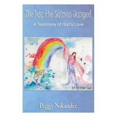 "The Day the Salmon Jumped: A Testimony of God's Love" - "" ("Nikander Peggy")