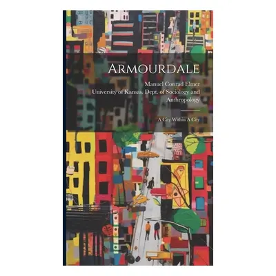 "Armourdale: A City Within A City" - "" ("University of Kansas Dept of Sociol")