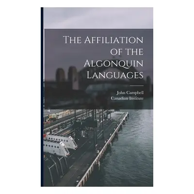 "The Affiliation of the Algonquin Languages [microform]" - "" ("Campbell John 1840-1904")